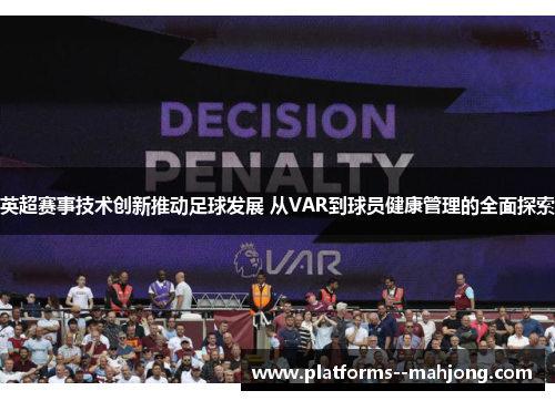 英超赛事技术创新推动足球发展 从VAR到球员健康管理的全面探索