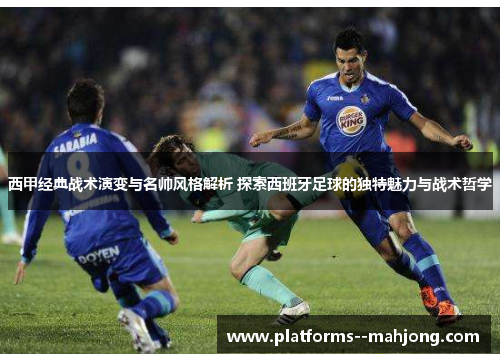 西甲经典战术演变与名帅风格解析 探索西班牙足球的独特魅力与战术哲学