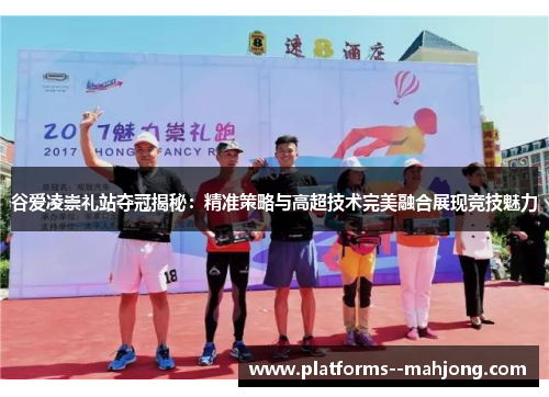 谷爱凌崇礼站夺冠揭秘：精准策略与高超技术完美融合展现竞技魅力