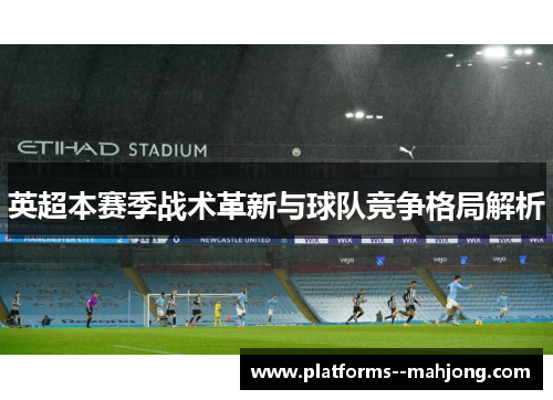 英超本赛季战术革新与球队竞争格局解析