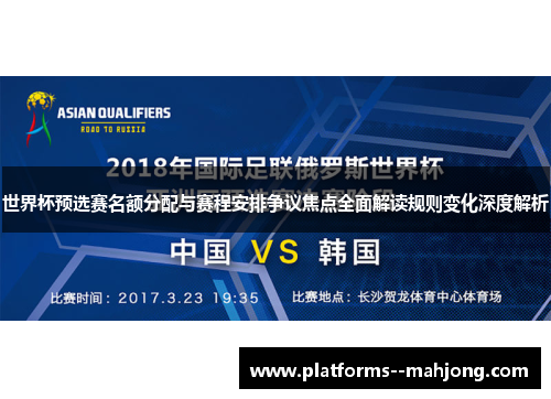 世界杯预选赛名额分配与赛程安排争议焦点全面解读规则变化深度解析
