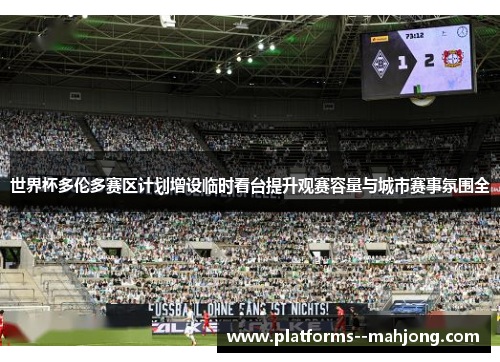 世界杯多伦多赛区计划增设临时看台提升观赛容量与城市赛事氛围全