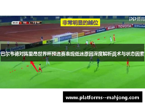 巴尔韦德对阵里昂世界杯预选赛表现低迷原因深度解析战术与状态因素